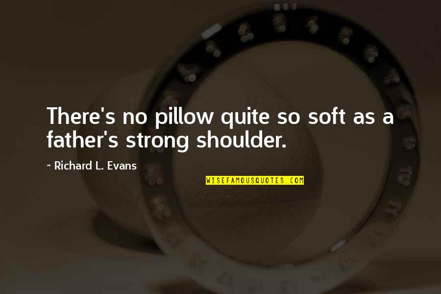 1 Million Thoughts Of You Quotes By Richard L. Evans: There's no pillow quite so soft as a