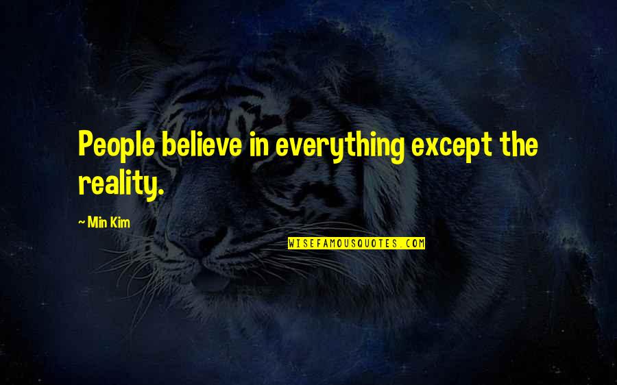 1 Min Quotes By Min Kim: People believe in everything except the reality.