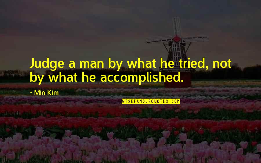 1 Min Quotes By Min Kim: Judge a man by what he tried, not