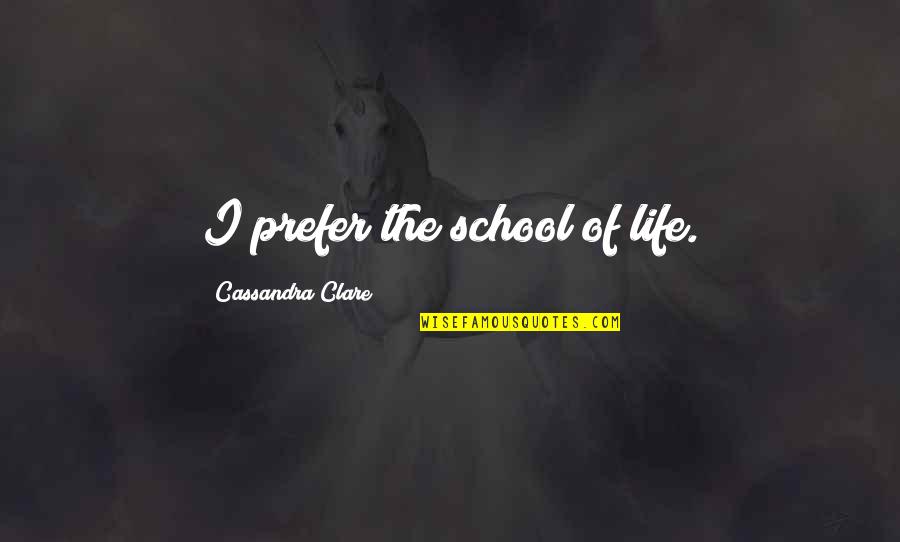 1 Minute Games Quotes By Cassandra Clare: I prefer the school of life.
