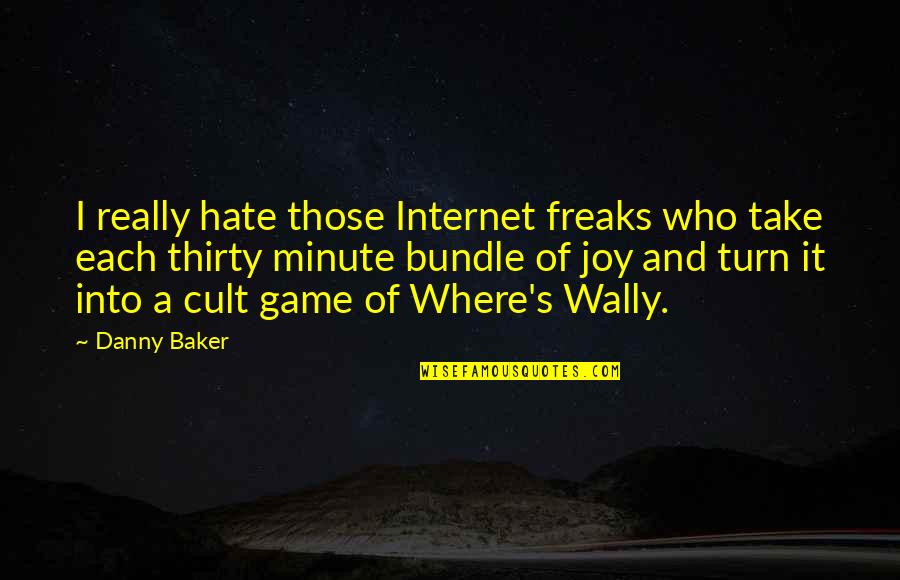 1 Minute Games Quotes By Danny Baker: I really hate those Internet freaks who take