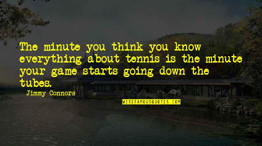1 Minute Games Quotes By Jimmy Connors: The minute you think you know everything about