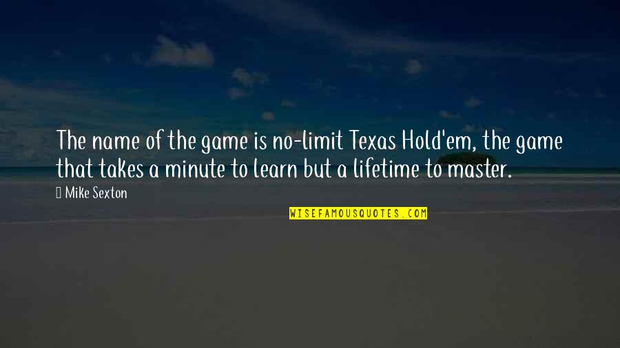 1 Minute Games Quotes By Mike Sexton: The name of the game is no-limit Texas