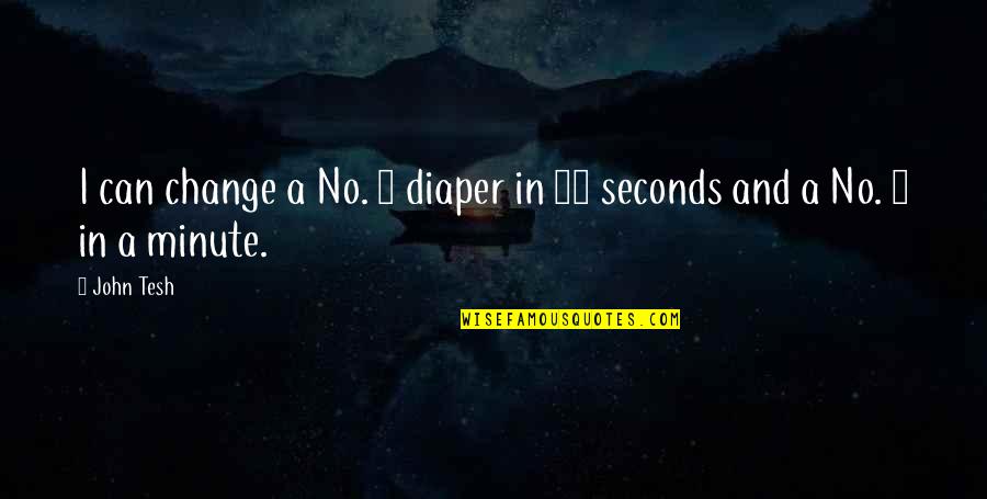 1 Minute Quotes By John Tesh: I can change a No. 1 diaper in