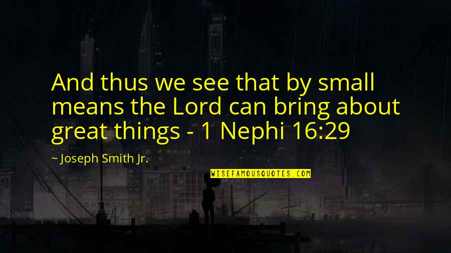 1 Nephi 16 Quotes By Joseph Smith Jr.: And thus we see that by small means