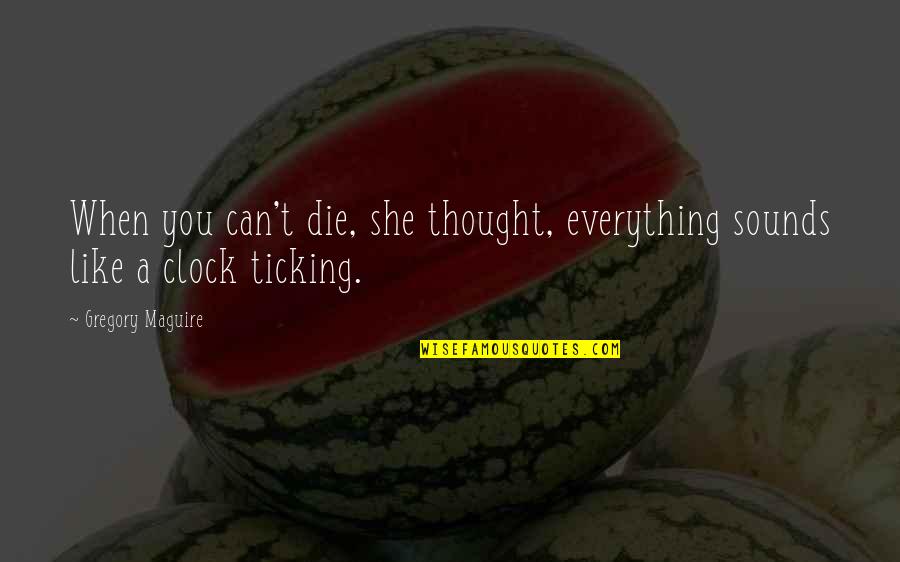 1 O'clock Quotes By Gregory Maguire: When you can't die, she thought, everything sounds