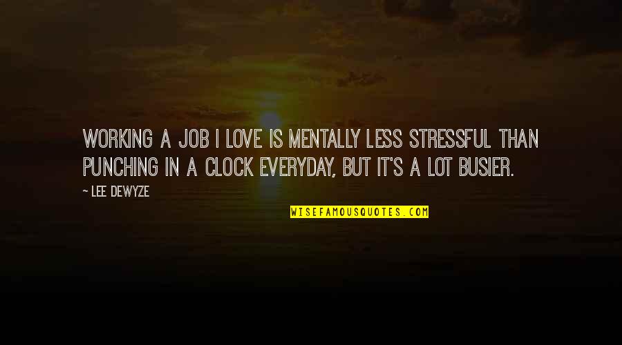 1 O'clock Quotes By Lee DeWyze: Working a job I love is mentally less