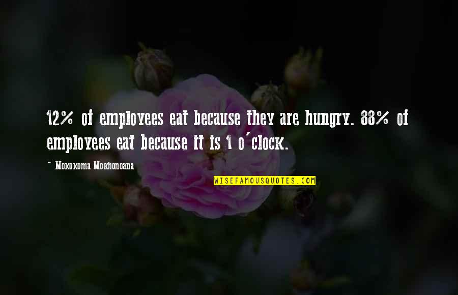 1 O'clock Quotes By Mokokoma Mokhonoana: 12% of employees eat because they are hungry.