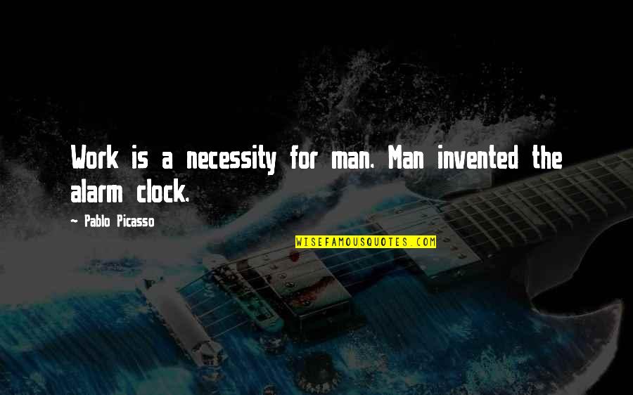 1 O'clock Quotes By Pablo Picasso: Work is a necessity for man. Man invented