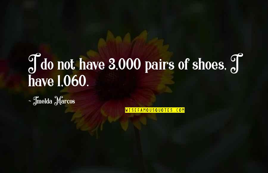 1 Of 1 Quotes By Imelda Marcos: I do not have 3,000 pairs of shoes,