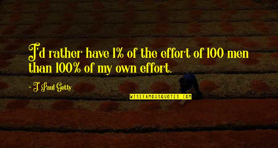 1 Of 1 Quotes By J. Paul Getty: I'd rather have 1% of the effort of