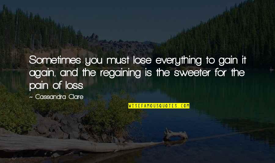 1 Part Quotes By Cassandra Clare: Sometimes you must lose everything to gain it