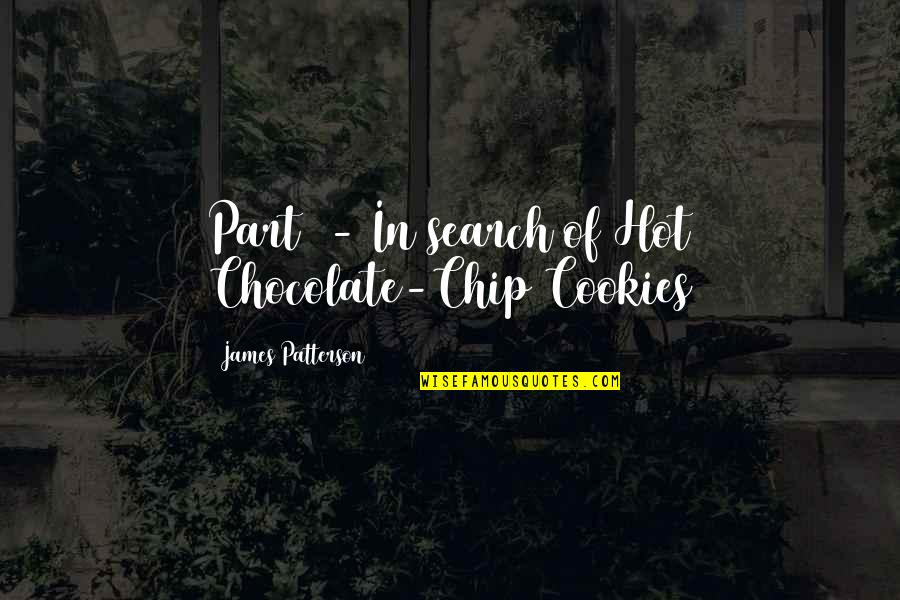1 Part Quotes By James Patterson: Part 1- In search of Hot Chocolate-Chip Cookies