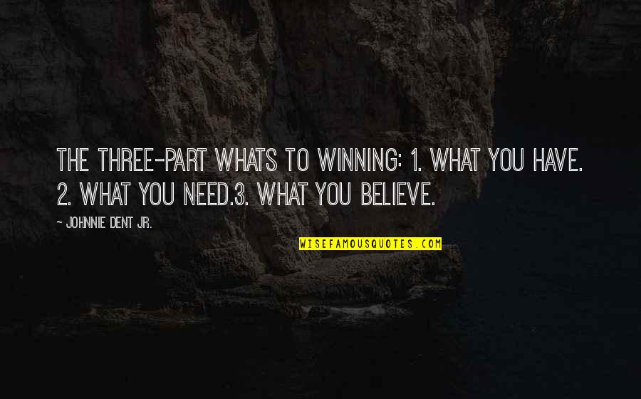 1 Part Quotes By Johnnie Dent Jr.: The three-part whats to winning: 1. What you