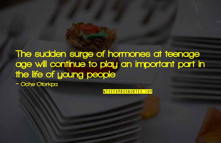 1 Part Quotes By Oche Otorkpa: The sudden surge of hormones at teenage age