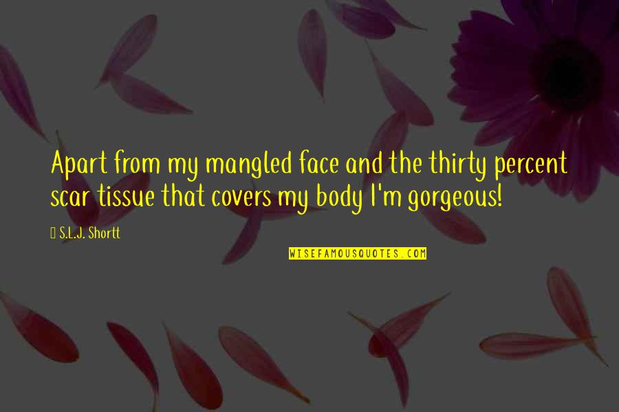 1 Percent Body Quotes By S.L.J. Shortt: Apart from my mangled face and the thirty