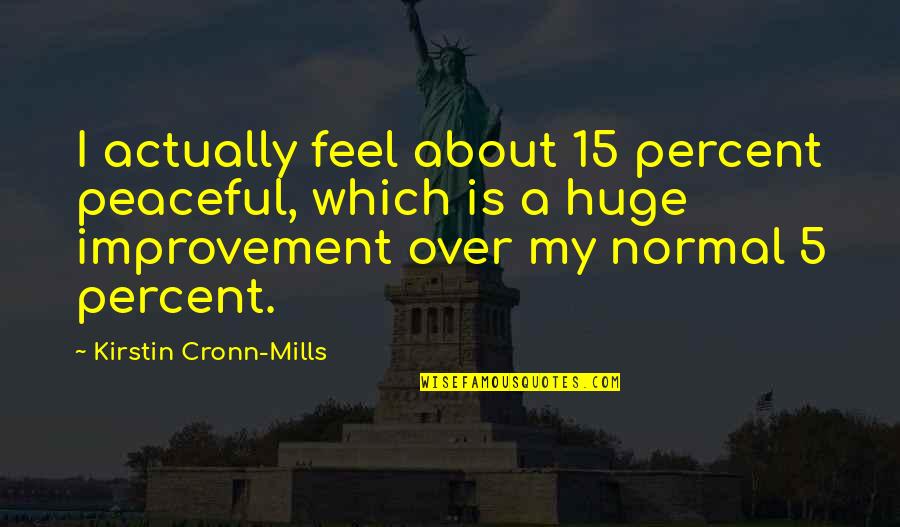 1 Percent Improvement Quotes By Kirstin Cronn-Mills: I actually feel about 15 percent peaceful, which