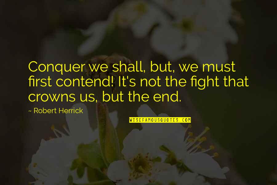 1 Percent Improvement Quotes By Robert Herrick: Conquer we shall, but, we must first contend!