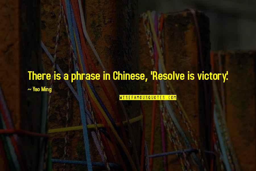 1 Phrase Quotes By Yao Ming: There is a phrase in Chinese, 'Resolve is