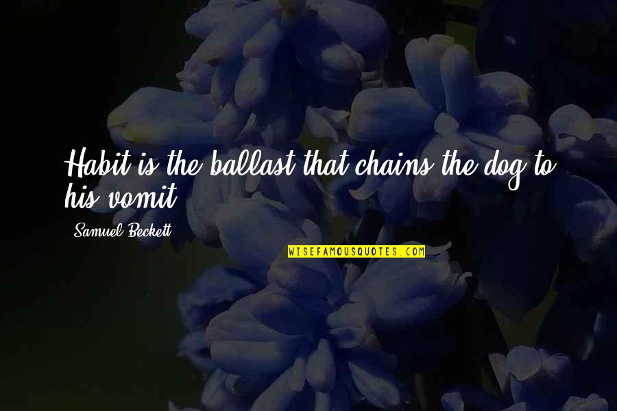 1 Samuel Quotes By Samuel Beckett: Habit is the ballast that chains the dog