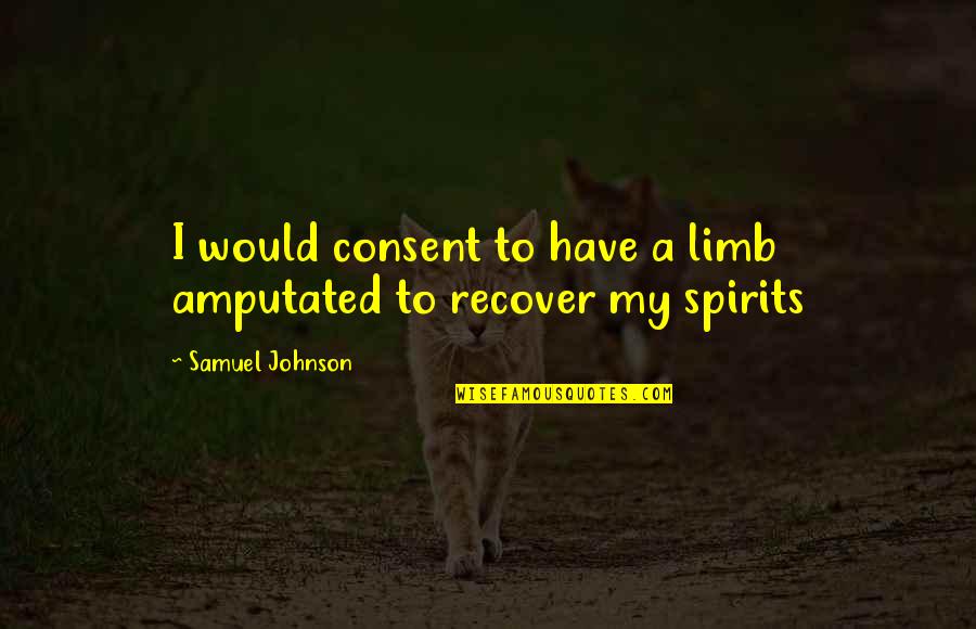 1 Samuel Quotes By Samuel Johnson: I would consent to have a limb amputated