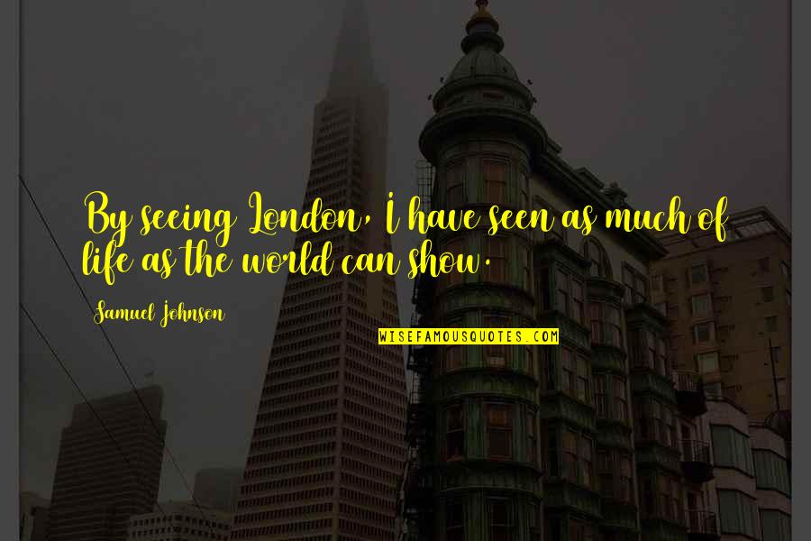 1 Samuel Quotes By Samuel Johnson: By seeing London, I have seen as much
