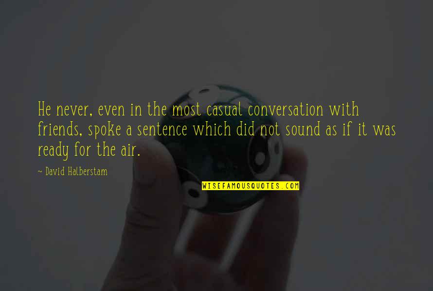 1 Sentence Friendship Quotes By David Halberstam: He never, even in the most casual conversation