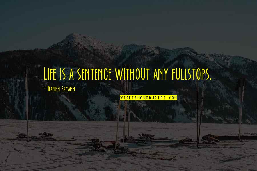 1 Sentence Inspirational Quotes By Danish Sayanee: Life is a sentence without any fullstops.