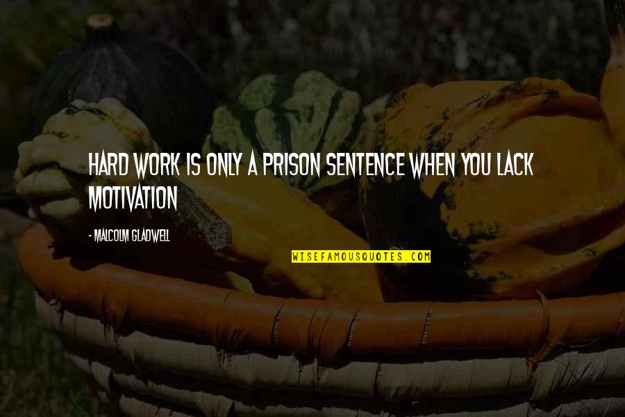 1 Sentence Inspirational Quotes By Malcolm Gladwell: Hard work is only a prison sentence when