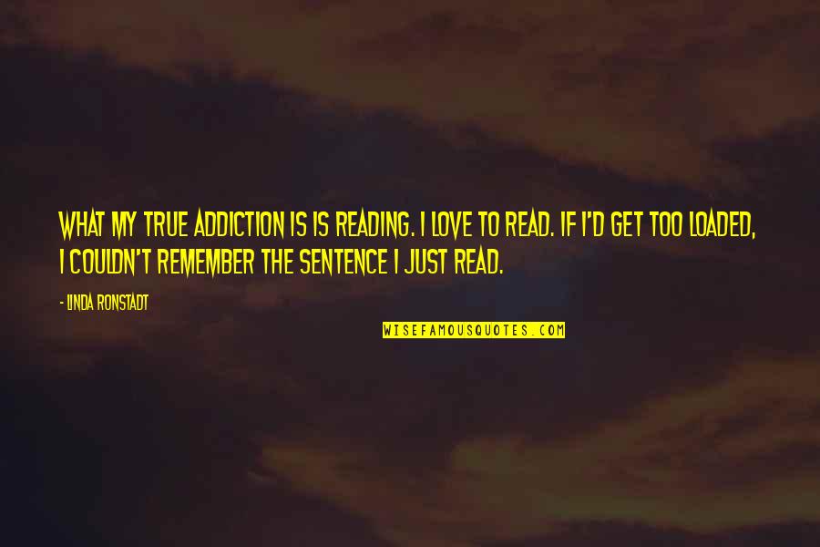 1 Sentence Love Quotes By Linda Ronstadt: What my true addiction is is reading. I