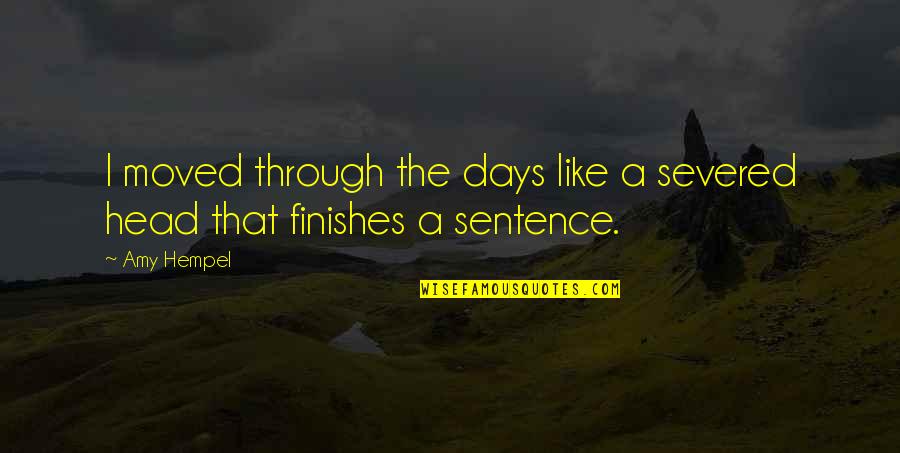 1 Sentence Quotes By Amy Hempel: I moved through the days like a severed
