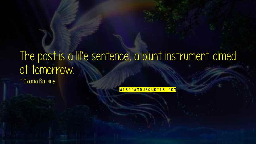 1 Sentence Quotes By Claudia Rankine: The past is a life sentence, a blunt 1 Sentence Quotes By Claudia Rankine: The past is a life sentence, a blunt