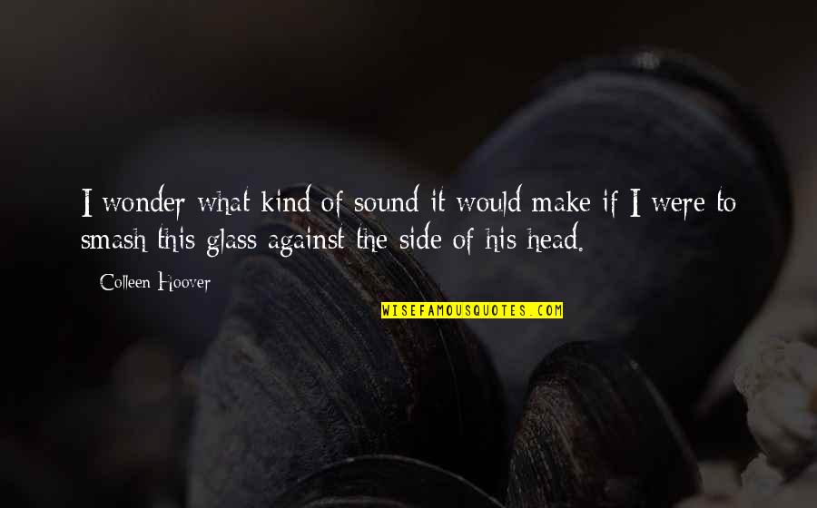 1 Sentence Quotes By Colleen Hoover: I wonder what kind of sound it would 1 Sentence Quotes By Colleen Hoover: I wonder what kind of sound it would