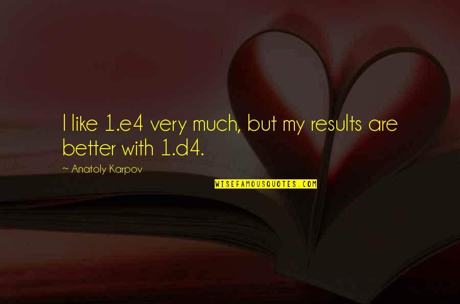 1-Sep Quotes By Anatoly Karpov: I like 1.e4 very much, but my results 1-Sep Quotes By Anatoly Karpov: I like 1.e4 very much, but my results