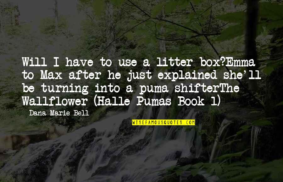 1-Sep Quotes By Dana Marie Bell: Will I have to use a litter box?Emma 1-Sep Quotes By Dana Marie Bell: Will I have to use a litter box?Emma