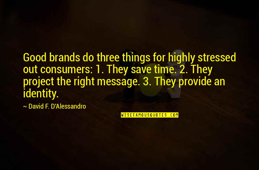 1-Sep Quotes By David F. D'Alessandro: Good brands do three things for highly stressed 1-Sep Quotes By David F. D'Alessandro: Good brands do three things for highly stressed