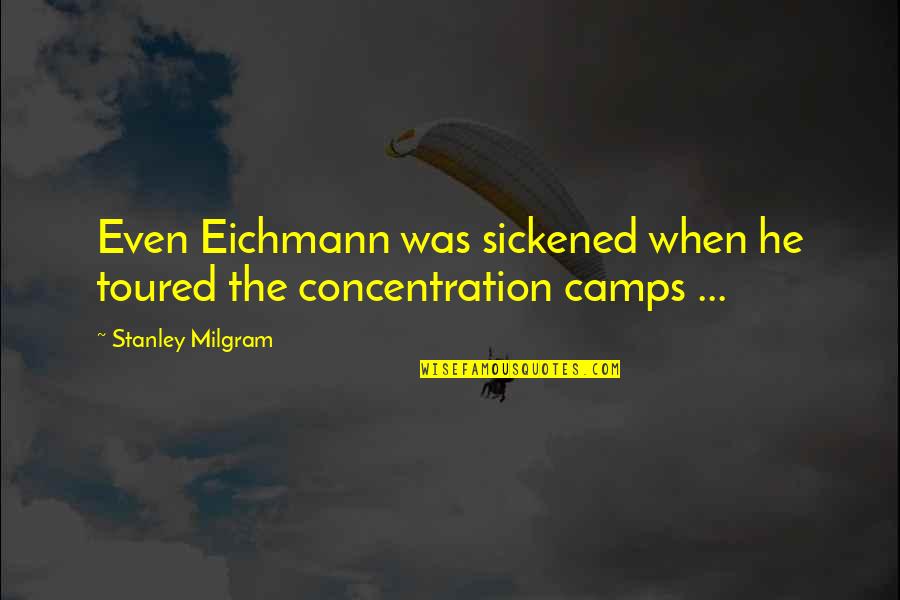 1 Sided Friendships Quotes By Stanley Milgram: Even Eichmann was sickened when he toured the