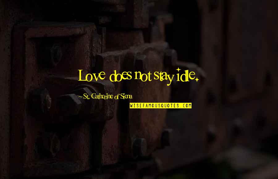 1 St Love Quotes By St. Catherine Of Siena: Love does not stay idle.