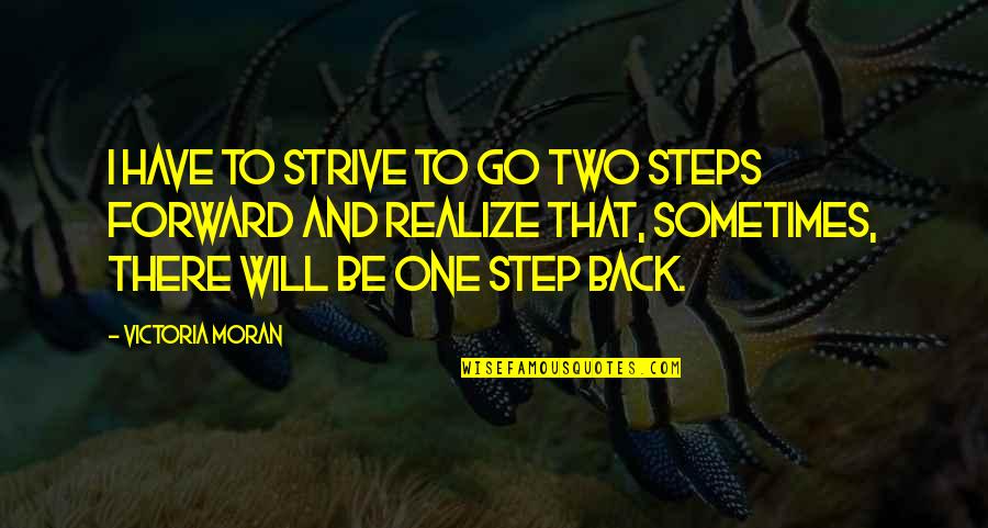 1 Step Forward 2 Steps Back Quotes By Victoria Moran: I have to strive to go two steps