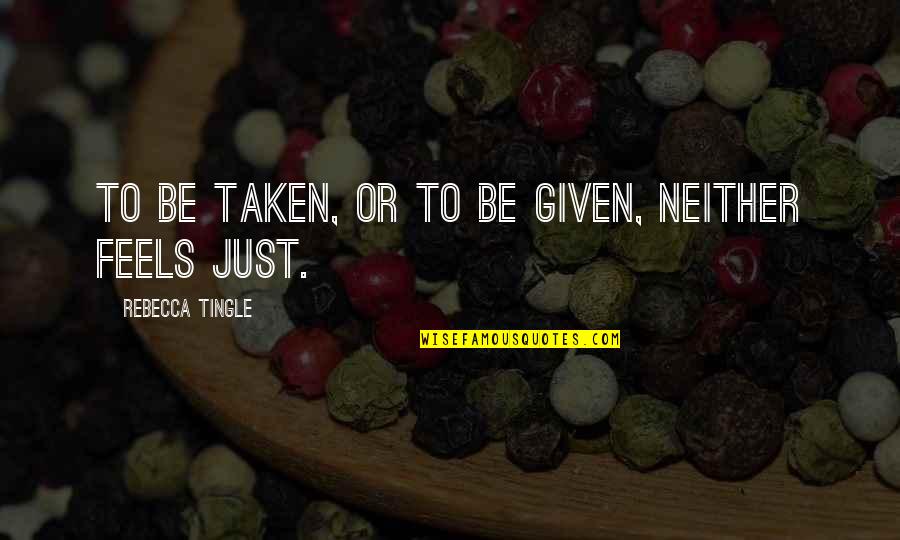 1 Thessalonians 2 Quotes By Rebecca Tingle: To be taken, or to be given, neither 1 Thessalonians 2 Quotes By Rebecca Tingle: To be taken, or to be given, neither
