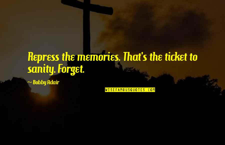 1 Ticket Quotes By Bobby Adair: Repress the memories. That's the ticket to sanity.