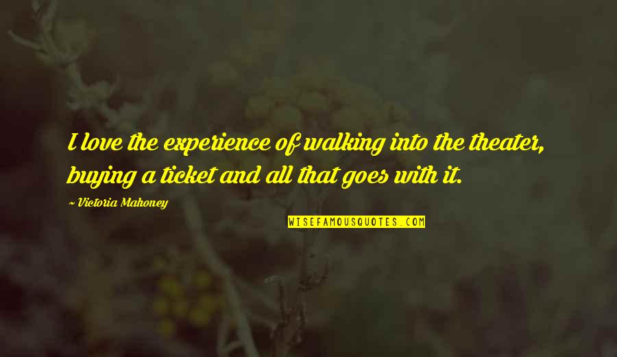 1 Ticket Quotes By Victoria Mahoney: I love the experience of walking into the