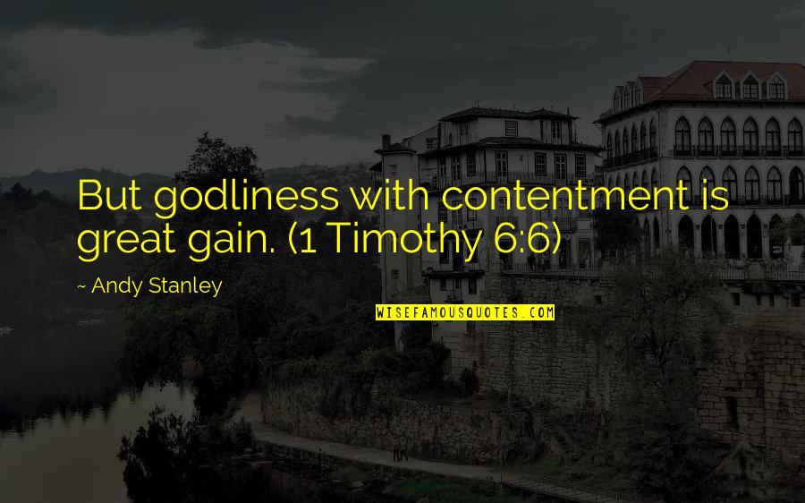 1 Timothy Quotes By Andy Stanley: But godliness with contentment is great gain. (1