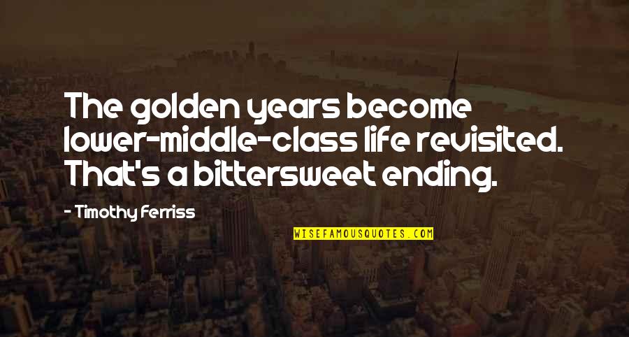 1 Timothy Quotes By Timothy Ferriss: The golden years become lower-middle-class life revisited. That's