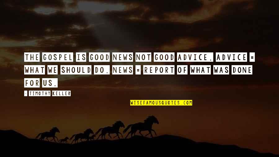 1 Timothy Quotes By Timothy Keller: The Gospel is good news not good advice.