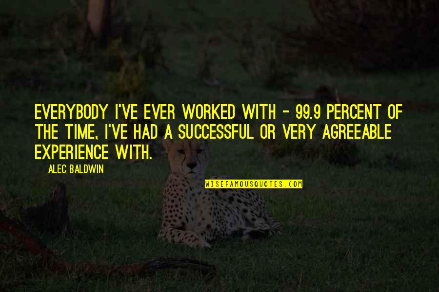 1 Vs 99 Quotes By Alec Baldwin: Everybody I've ever worked with - 99.9 percent