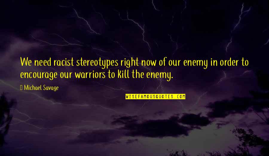 1 Warrior Quotes By Michael Savage: We need racist stereotypes right now of our 1 Warrior Quotes By Michael Savage: We need racist stereotypes right now of our