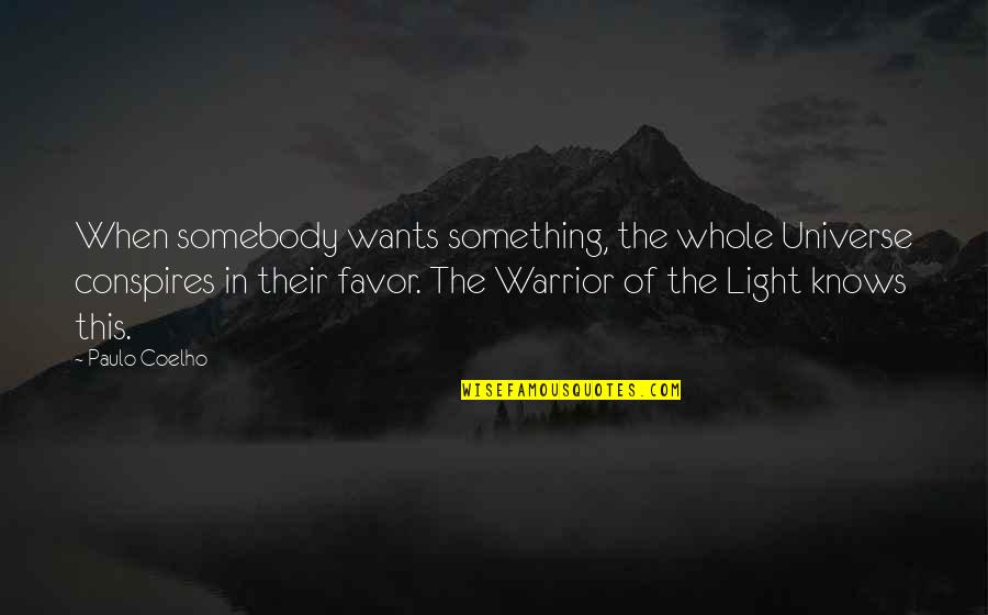 1 Warrior Quotes By Paulo Coelho: When somebody wants something, the whole Universe conspires 1 Warrior Quotes By Paulo Coelho: When somebody wants something, the whole Universe conspires