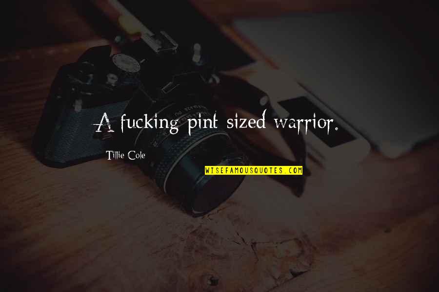 1 Warrior Quotes By Tillie Cole: A fucking pint-sized warrior. 1 Warrior Quotes By Tillie Cole: A fucking pint-sized warrior.