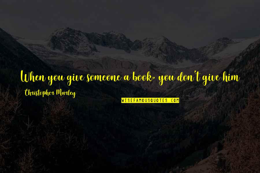 1 Whole Paper Quotes By Christopher Marley: When you give someone a book, you don't 1 Whole Paper Quotes By Christopher Marley: When you give someone a book, you don't